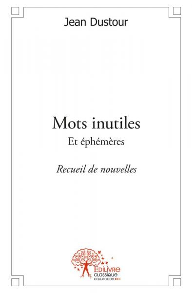 Mots inutiles: Et éphémères - Recueil de nouvelles