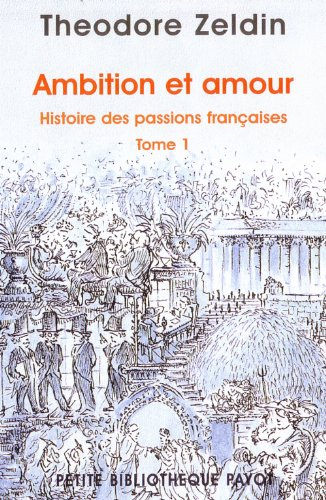 Histoire des passions françaises (1848-1945). Vol. 1. Ambition et amour