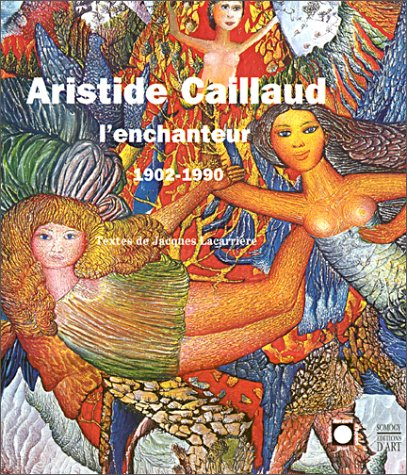 Aristide Caillaud l'enchanteur : 1902-1990