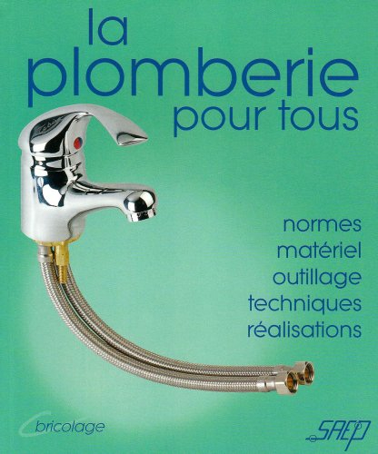 La plomberie pour tous : connaître et apprendre, normes, matériel, outillage, technique, réalisation