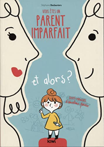 Vous êtes un parent imparfait et alors ? : anti-manuel d'éducation positive