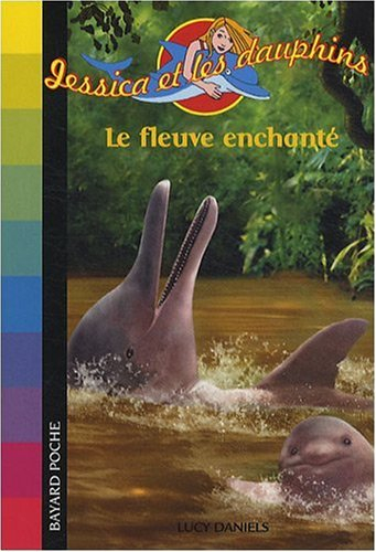 Jessica et les dauphins. Vol. 6. Le fleuve enchanté
