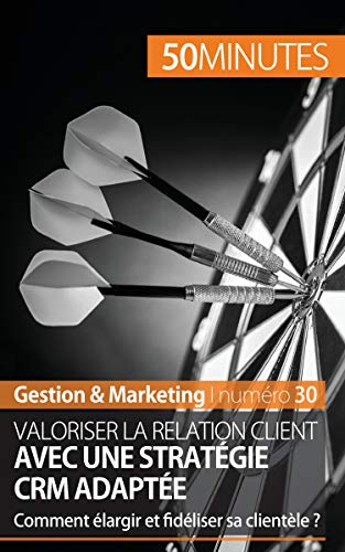 Gestion & Marketing : Valoriser la relation client avec une stratégie CRM adaptée : Comment élargir 