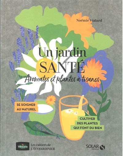 Un jardin santé : aromates et plantes à tisanes : se soigner au naturel, cultiver des plantes qui fo