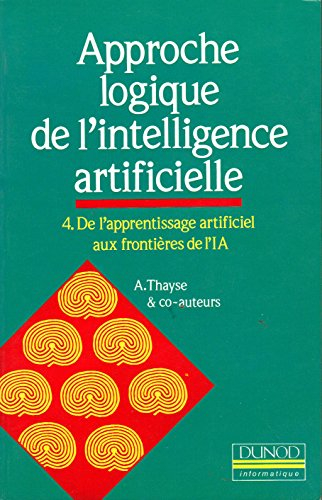 Approche logique de l'intelligence artificielle. Vol. 4. De l'apprentissage artificiel aux frontière
