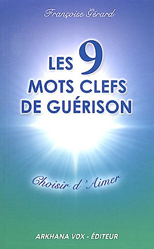 Les 9 mots clefs de guérison : choisir d'aimer