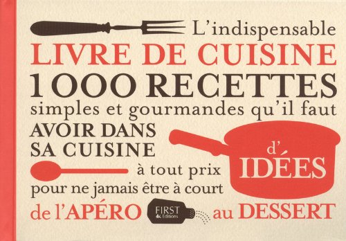 L'indispensable livre de cuisine : 1.000 recettes simples et gourmandes qu'il faut avoir dans sa cui
