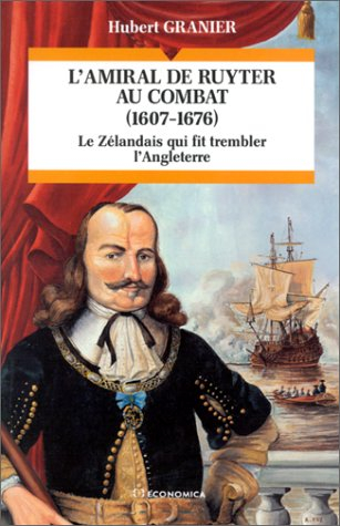 L'Amiral de Ruyter au combat, 1607-1676 : le Zélandais qui fit trembler l'Angleterre