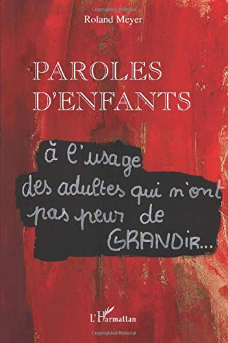 Paroles d'enfants : à l'usage des adultes qui n'ont pas peur de grandir