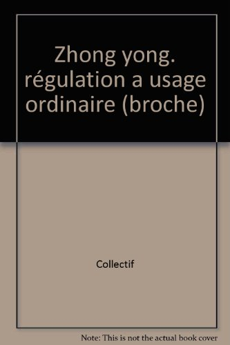 Zhong Yong ou la Régulation à usage ordinaire