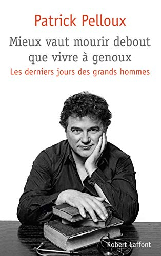 Mieux vaut mourir debout que vivre à genoux : les derniers jours des grands hommes