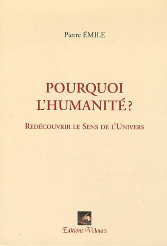 pourquoi l'humanité ? : redécouvrir le sens de l'univers