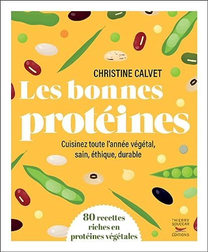 Les bonnes protéines : cuisinez toute l'année végétal, sain, éthique, durable : 80 recettes riches e