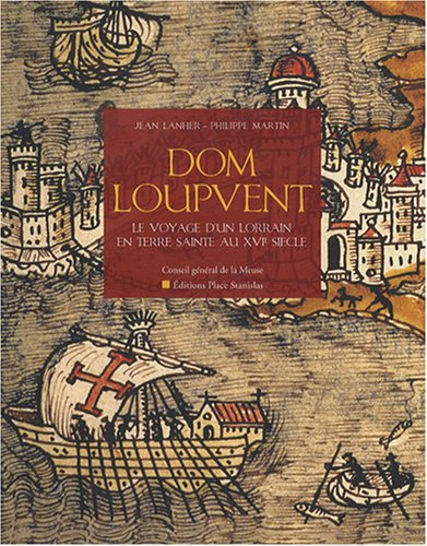 Dom Loupvent : récit d'un voyageur lorrain en Terre sainte au XVIe siècle
