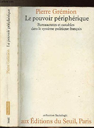 Le Pouvoir périphérique : bureaucrates et notables dans le système politique français