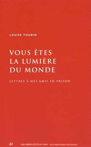 Vous êtes la lumière du monde : lettres à mes amis en prison