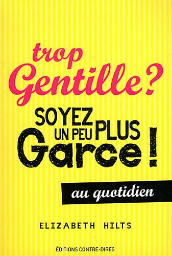 Trop gentille ? Soyez un peu plus garce ! : au quotidien