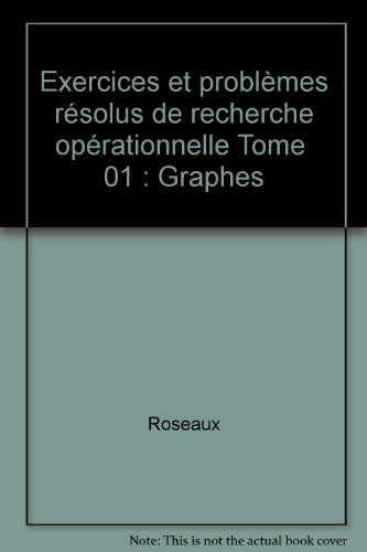 Exercices et problèmes résolus de recherche opérationnelle. Vol. 1. Graphes, leurs usages, leurs alg