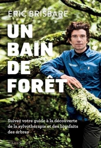 Un bain de forêt : découvrez le pouvoir de la sylvothérapie : suivez votre guide à la découverte de 
