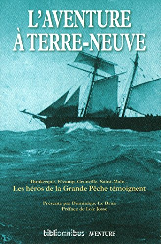 L'aventure à Terre-Neuve : Dunkerque, Fécamp, Granville, Saint-Malo... : les héros de la grande pêch