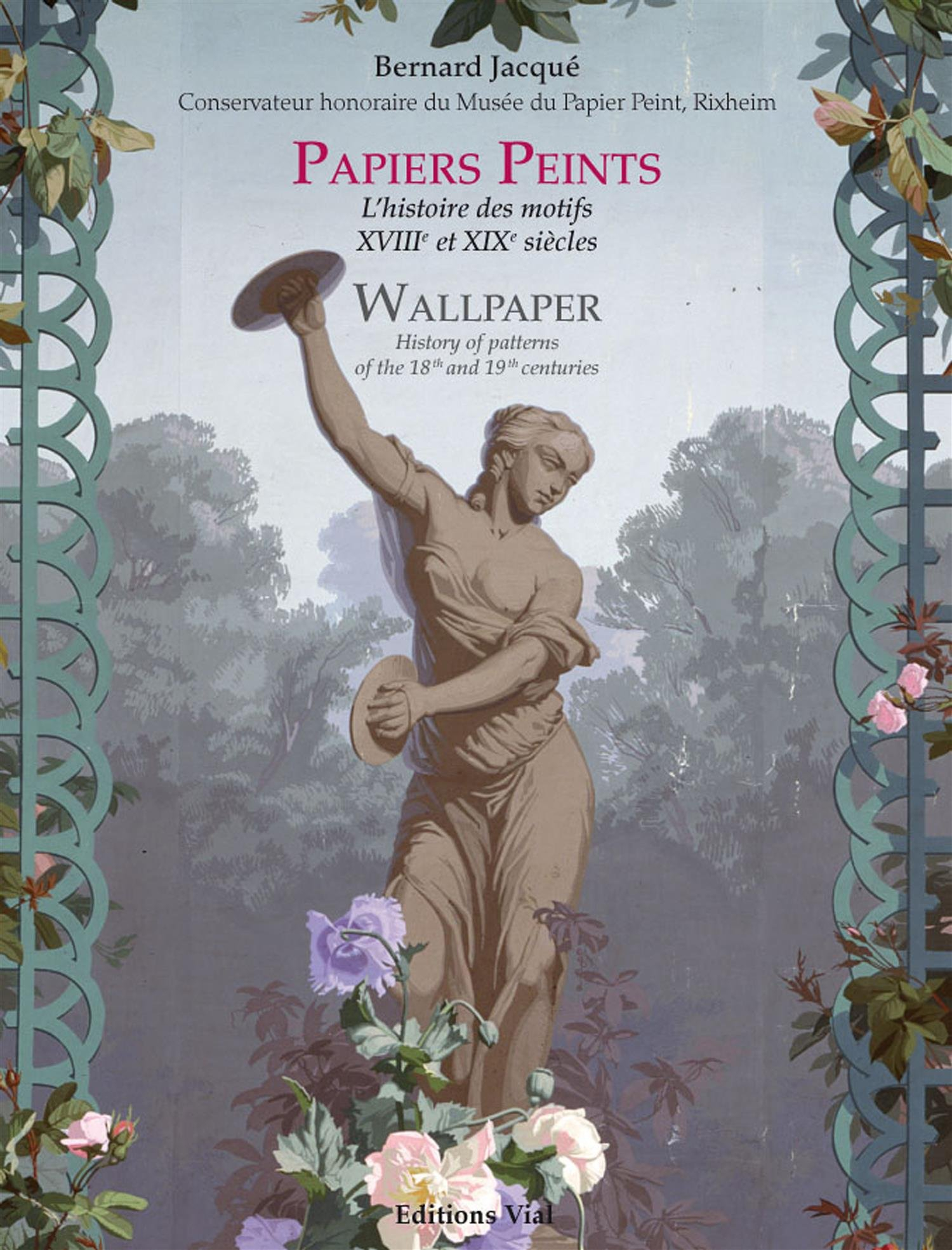 Papiers peints : l'histoire des motifs, XVIIIe et XIXe siècles. Wallpaper : history of patterns of t