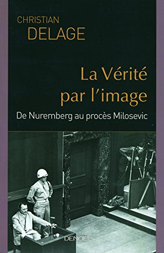 La vérité par l'image : de Nuremberg au procès Milosevic