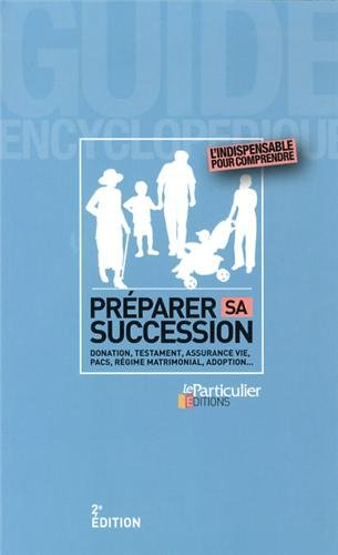 Préparer sa succession : donation, testament, assurance vie, Pacs, régime matrimonial, adoption...