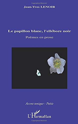 Le papillon blanc, l'ellébore noir : poèmes en prose