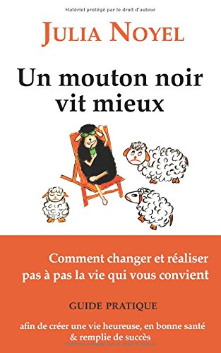 un mouton noir vit mieux : comment changer et réaliser pas à pas la vie qui vous convient
