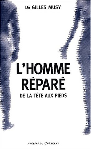 L'homme réparé, de la tête aux pieds : accidents, articulations usées : toutes les solutions