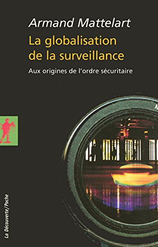 La globalisation de la surveillance : aux origines de l'ordre sécuritaire