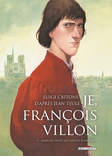 Je, François Villon. Vol. 1. Mais où sont les neiges d'antan ?