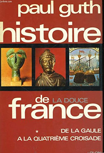 histoire de la douce france, tomes 1 et 2: de la gaule a la quatrieme croisade / de saint louis a he