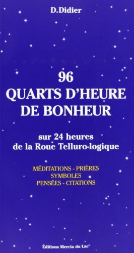 96 quarts d'heure de bonheur : sur 24 heures de la roue tellurologique : méditations, prières, symbo
