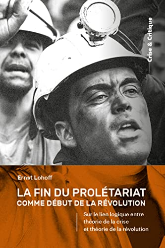 La fin du prolétariat comme début de la révolution : sur le lien logique entre théorie de la crise e