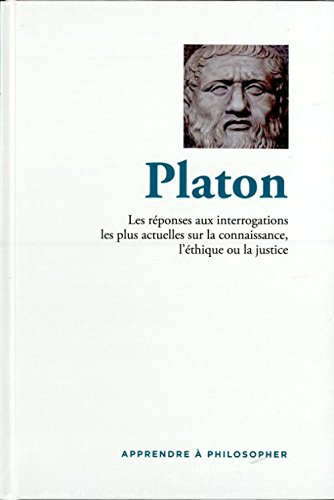 apprendre a philosopher, platon - les réponses aux interrogations les plus actuelles sur la connaiss