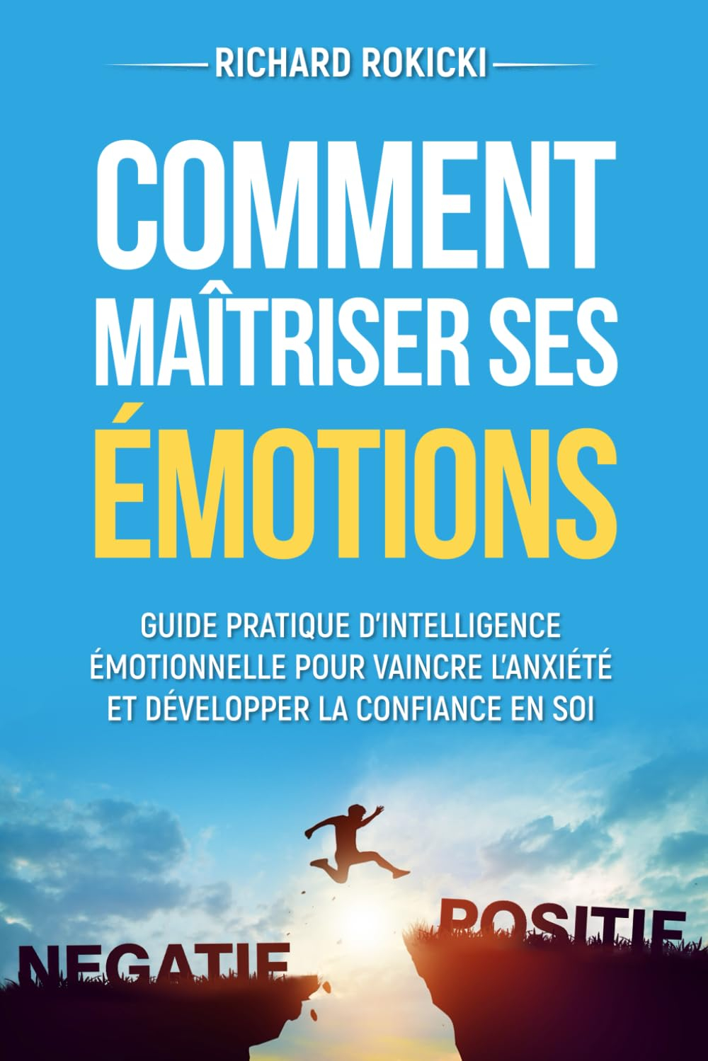 Comment maîtriser ses émotions: Guide pratique d'intelligence émotionnelle pour vaincre l'anxiété et