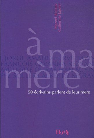 A ma mère : 50 écrivains parlent de leur mère
