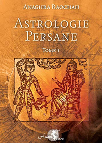 Astrologie persane. Vol. 1. Incluant les secrets des profections d'après les sages de Chaldée et la 