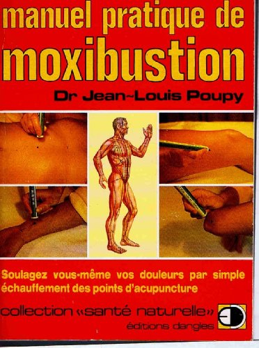 Manuel pratique de moxibustion : comment soulager vous-même vos douleurs par simple échauffement des