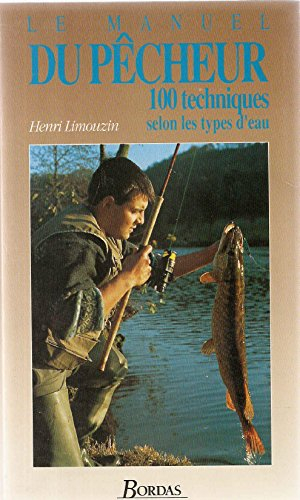 Le Manuel du pêcheur : 100 techniques selon les types d'eaux