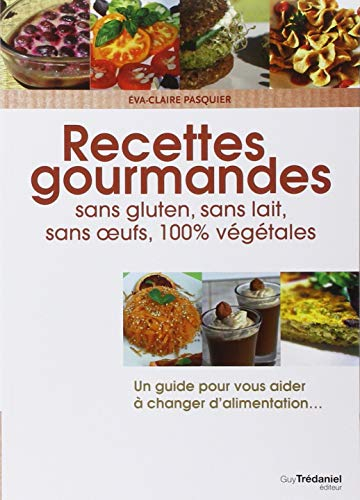Recettes gourmandes : sans gluten, sans lait, sans oeufs, 100 % végétales : pour une vie meilleure