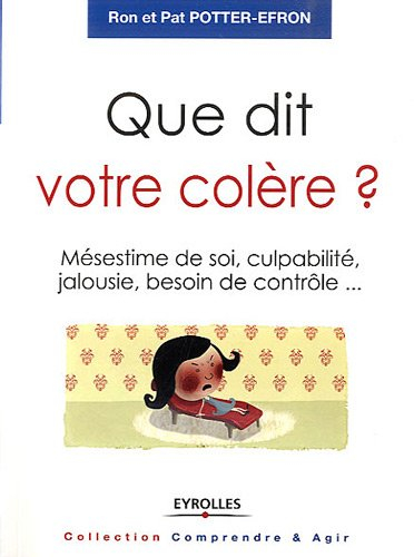 Que dit votre colère ? : mésestime de soi, culpabilité, jalousie, besoin de contrôle...