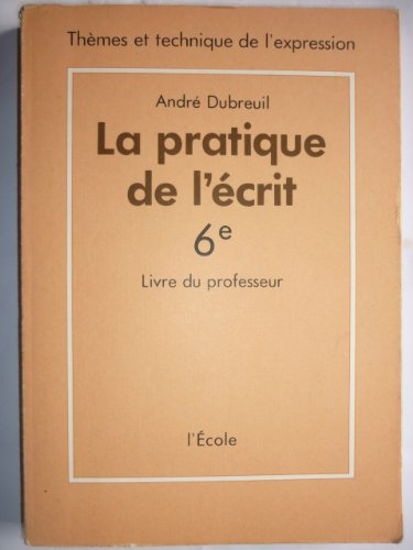 La pratique de l'écrit : thèmes et technique de l'expression en 6e : livre du professeur