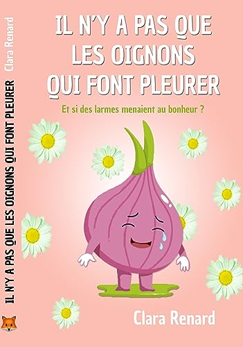Il n'y a pas que les oignons qui font pleurer: Et si des larmes menaient au bonheur ?