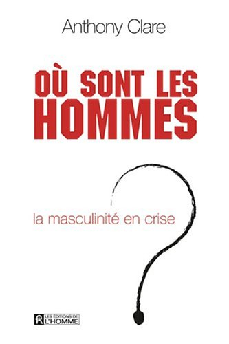 Où sont les hommes? : masculinité en crise