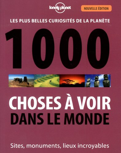 1.000 choses à voir dans le monde : les plus belles curiosités de la planète : sites, monuments, lie