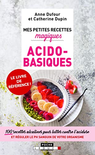 Mes petites recettes magiques acido-basiques : 100 recettes alcalines pour lutter conter l'acidose e