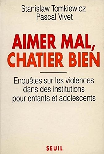 Aimer mal, châtier bien : enquêtes sur les violences dans des institutions pour enfants et adolescen