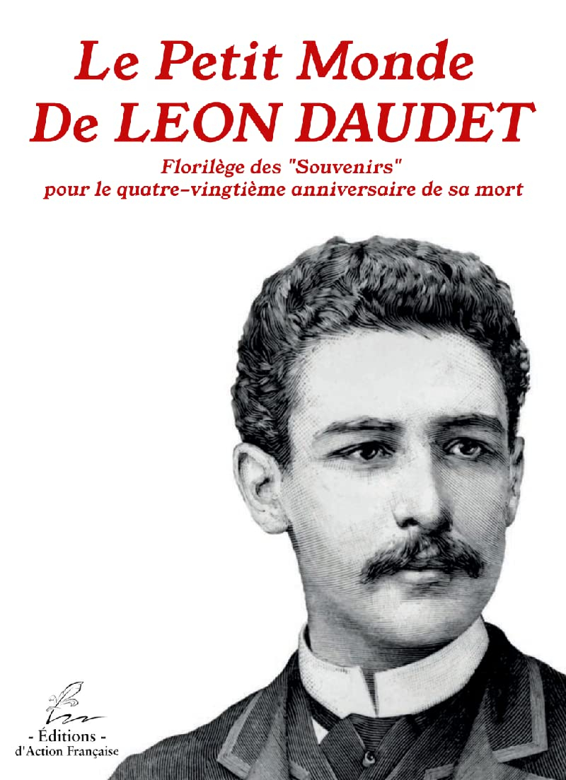 Le petit monde de Léon Daudet - Florilège des "Souvenirs" pour le quatre-vingtième anniversaire de s